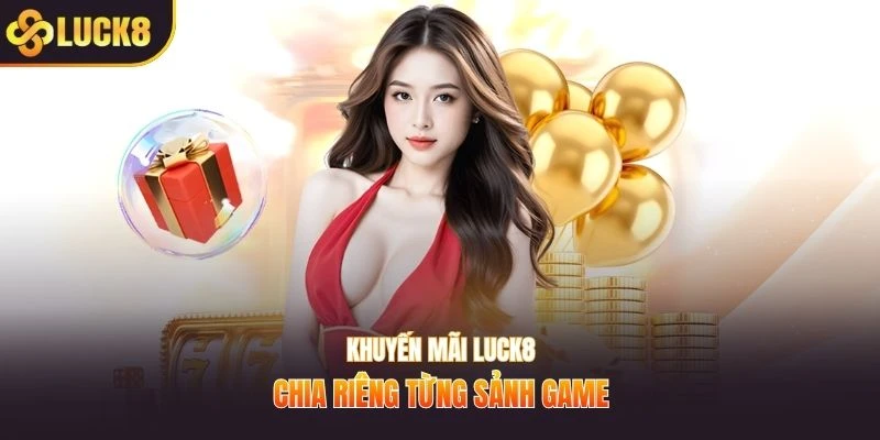 Khuyến mãi LUCK8 chia riêng từng sảnh game